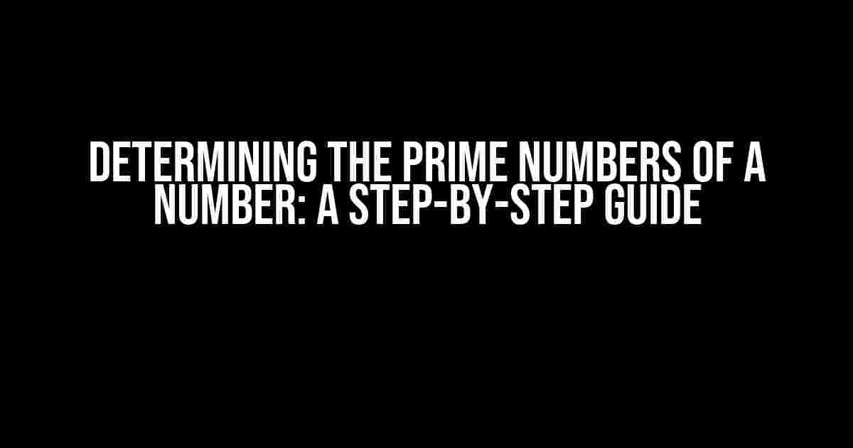 Determining the Prime Numbers of a Number: A Step-by-Step Guide