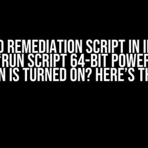 Failed Remediation Script in Intune while “Run Script 64-bit PowerShell” Option is Turned On? Here’s the Fix!