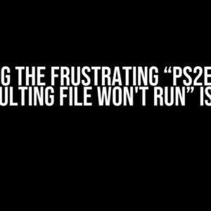 Solving the Frustrating “PS2EXE exe resulting file won't run” Issue