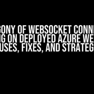 The Agony of Websocket Connection Failing on Deployed Azure Web App: Causes, Fixes, and Strategies