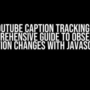 YouTube Caption Tracking: A Comprehensive Guide to Observing Caption Changes with JavaScript